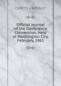 Official Journal of the Conference Convention, Held at Washington City, February, 1861