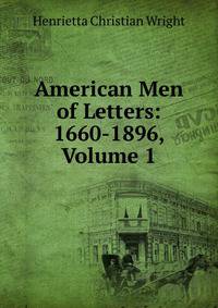 American Men of Letters: 1660-1896, Volume 1