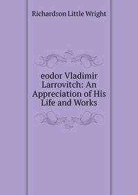 eodor Vladimir Larrovitch: An Appreciation of His Life and Works