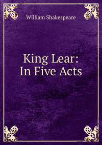 King Lear: In Five Acts