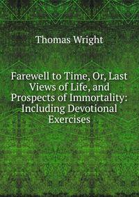 Farewell to Time, Or, Last Views of Life, and Prospects of Immortality: Including Devotional Exercises