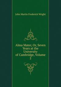 Alma Mater, Or, Seven Years at the University of Cambridge, Volume 2