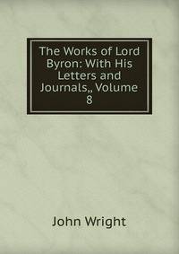The Works of Lord Byron: With His Letters and Journals,, Volume 8