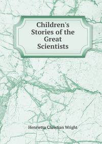 Children's Stories of the Great Scientists
