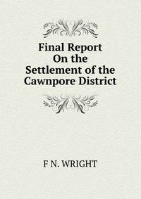 Final Report On the Settlement of the Cawnpore District