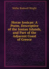 Horae Ionicae: A Poem, Descriptive of the Ionian Islands, and Part of the Adjacent Coast of Greece