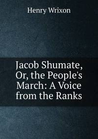 Jacob Shumate, Or, the People's March: A Voice from the Ranks