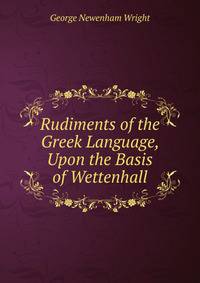 Rudiments of the Greek Language, Upon the Basis of Wettenhall