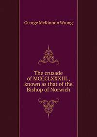 The crusade of MCCCLXXXIII., known as that of the Bishop of Norwich