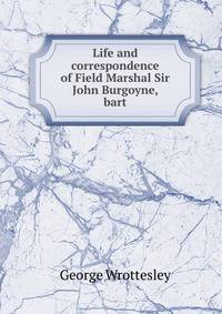 Life and correspondence of Field Marshal Sir John Burgoyne, bart