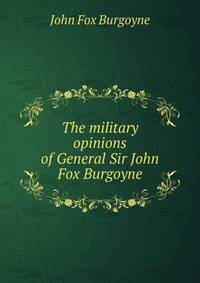 The military opinions of General Sir John Fox Burgoyne