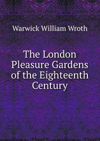 The London Pleasure Gardens of the Eighteenth Century