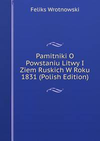 Pamitniki O Powstaniu Litwy I Ziem Ruskich W Roku 1831 (Polish Edition)