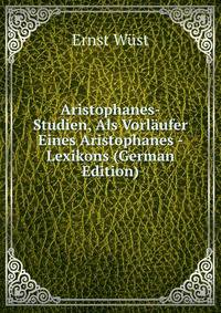 Aristophanes-Studien, Als Vorlaufer Eines Aristophanes - Lexikons (German Edition)