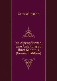 Die Alpenpflanzen; eine Anleitung zu ihrer Kenntnis (German Edition)