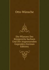 Die Pflanzen Des Konigreichs Sachsen Und Der Angrenzenden Gegenden (German Edition)
