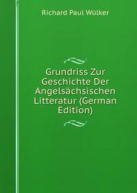 Grundriss Zur Geschichte Der Angelsachsischen Litteratur (German Edition)