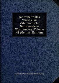 Jahreshefte Des Vereins Fur Vaterlandische Naturkunde in Wurttemberg, Volume 41 (German Edition)
