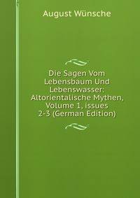 Die Sagen Vom Lebensbaum Und Lebenswasser: Altorientalische Mythen, Volume 1, issues 2-3 (German Edition)