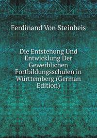 Die Entstehung Und Entwicklung Der Gewerblichen Fortbildungsschulen in W?rttemberg (German Edition)