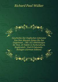 Geschichte Der Englischen Litteratur Von Den Altesten Zeiten Bis Zur Gegenwart .: Mit 162 Abbildungen Im Text, 25 Tafeln in Farbendruck, Kupferstich . Und II Faksimile-Beilagen (German Edition)