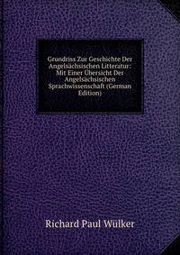 Grundriss Zur Geschichte Der Angelsachsischen Litteratur: Mit Einer Ubersicht Der Angelsachsischen Sprachwissenschaft (German Edition)
