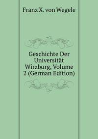Geschichte Der Universitat Wirzburg, Volume 2 (German Edition)