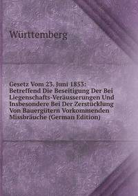 Gesetz Vom 23. Juni 1853: Betreffend Die Beseitigung Der Bei Liegenschafts-Verausserungen Und Insbesondere Bei Der Zerstucklung Von Bauergutern Vorkommenden Missbrauche (German Edition)