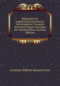 Bibliothek Der Angelsachsischen Poesie: Neu Bearbeitet, Vermehrt Und Nach Eignen Lesungen Der Handschriften (German Edition)