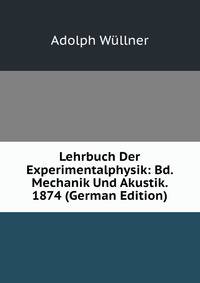 Lehrbuch Der Experimentalphysik: Bd. Mechanik Und Akustik. 1874 (German Edition)