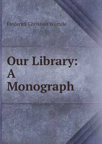 Our Library: A Monograph