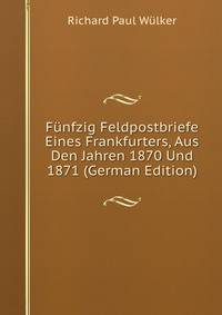 Funfzig Feldpostbriefe Eines Frankfurters, Aus Den Jahren 1870 Und 1871 (German Edition)