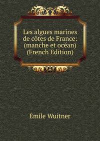 Les algues marines de cotes de France: (manche et ocean) (French Edition)