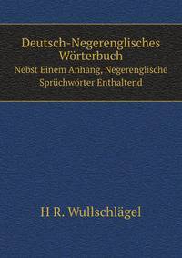 Deutsch-Negerenglisches Wrterbuch. Nebst Einem Anhang, Negerenglische Sprchwrter Enthaltend