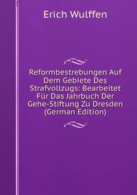Reformbestrebungen Auf Dem Gebiete Des Strafvollzugs: Bearbeitet Fur Das Jahrbuch Der Gehe-Stiftung Zu Dresden (German Edition)