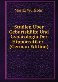 Studien Uber Geburtshulfe Und Gynacologia Der Hippocratiker . (German Edition)
