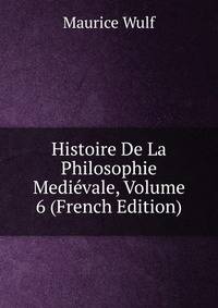 Histoire De La Philosophie Medievale, Volume 6 (French Edition)