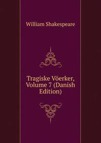 Tragiske Voerker, Volume 7 (Danish Edition)