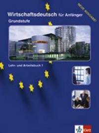 Wirtschaftsdeutsch f&#252; r Anf&#228; nger. Grundstufe. Lehr - und Arbeitsbuch