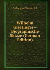 Wilhelm Griesinger-- Biographische Skizze (German Edition)