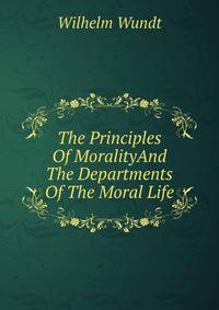 The Principles Of MoralityAnd The Departments Of The Moral Life.