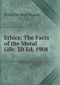 Ethics: The Facts of the Moral Life. 3D Ed. 1908