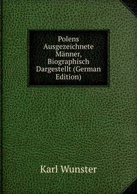 Polens Ausgezeichnete Manner, Biographisch Dargestellt (German Edition)