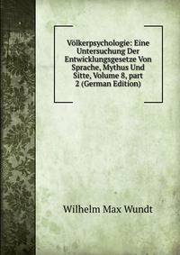 V?lkerpsychologie: Eine Untersuchung Der Entwicklungsgesetze Von Sprache, Mythus Und Sitte, Volume 8, part 2 (German Edition)