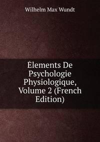 Elements De Psychologie Physiologique, Volume 2 (French Edition)