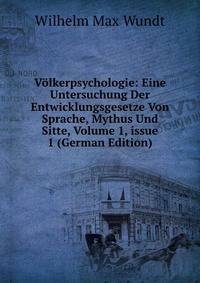 V?lkerpsychologie: Eine Untersuchung Der Entwicklungsgesetze Von Sprache, Mythus Und Sitte, Volume 1, issue 1 (German Edition)