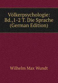 Volkerpsychologie: Bd.,1-2 T. Die Sprache (German Edition)