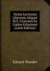 Variae Lectiones Librorum Aliquot M.T. Ciceronis Ex Codice Erfurtensi (Latin Edition)