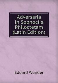 Adversaria in Sophoclis Philoctetam (Latin Edition)