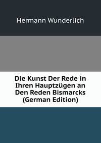 Die Kunst Der Rede in Ihren Hauptzugen an Den Reden Bismarcks (German Edition)
